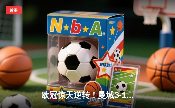 欧冠惊天逆转！曼城3-1皇家马德里 德布劳内传射建功