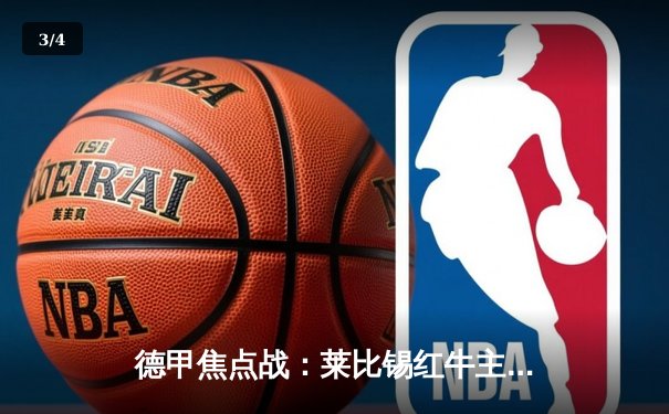 德甲焦点战：莱比锡红牛主场3-1力克多特蒙德，维尔纳传射建功 - 3