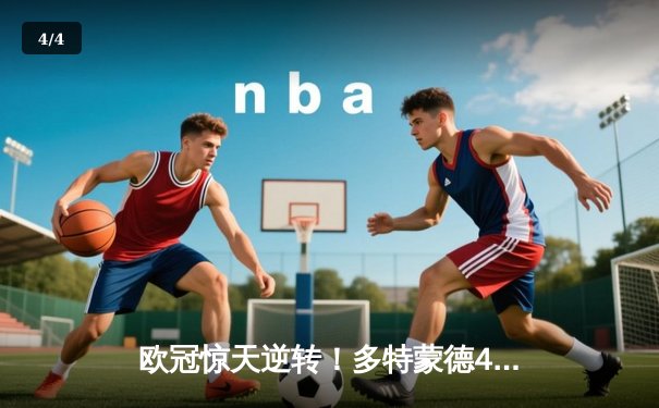 欧冠惊天逆转！多特蒙德4-3绝杀皇马，哈兰德帽子戏法导演奇迹 - 4