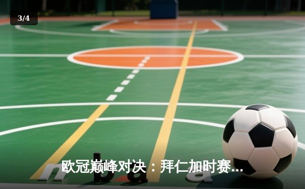 欧冠巅峰对决：拜仁加时赛4-3逆转皇马，凯恩戴帽创纪录 - 3