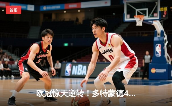 欧冠惊天逆转！多特蒙德4-2淘汰巴黎，桑乔独造三球闪耀威斯特法伦