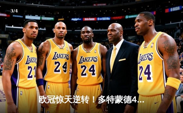 欧冠惊天逆转！多特蒙德4-3绝杀马竞，菲尔克鲁格制胜球点燃威斯特法伦 - 3