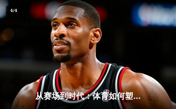 从赛场到时代：体育如何塑造我们的精神与未来 - 4
