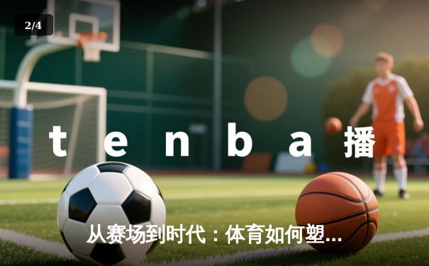从赛场到时代：体育如何塑造我们的精神与未来 - 2