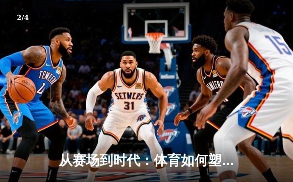 从赛场到时代：体育如何塑造我们的精神与未来 - 2