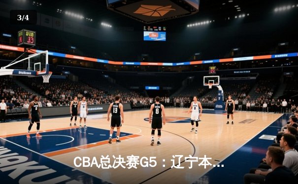 CBA总决赛G5：辽宁本钢加时险胜广东宏远，成功卫冕总冠军 - 3