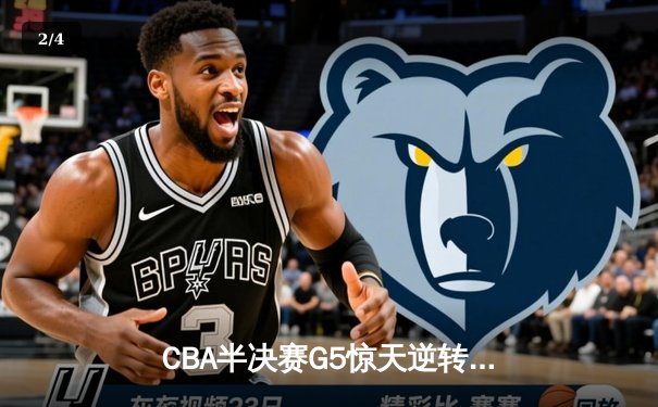 CBA半决赛G5惊天逆转！辽宁本钢加时险胜广东宏远晋级总决赛 - 2