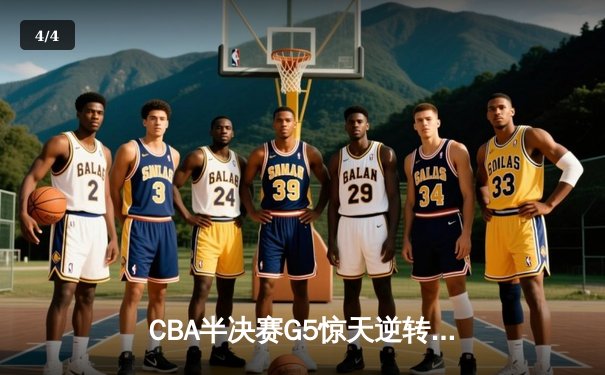 CBA半决赛G5惊天逆转！辽宁本钢加时险胜广东宏远晋级总决赛 - 4